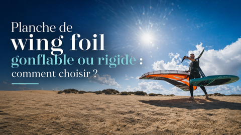 planche de wing foil gonflable ou rigide